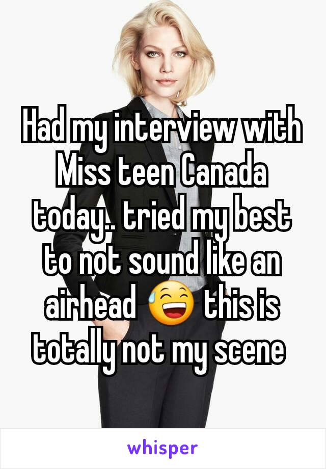 Had my interview with Miss teen Canada today.. tried my best to not sound like an airhead 😅 this is totally not my scene 