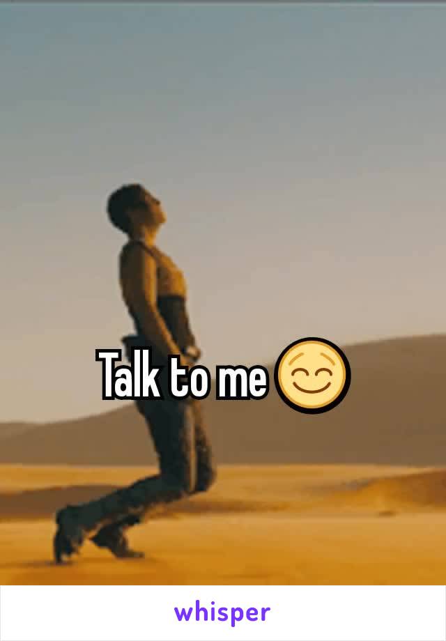 Talk to me 😌