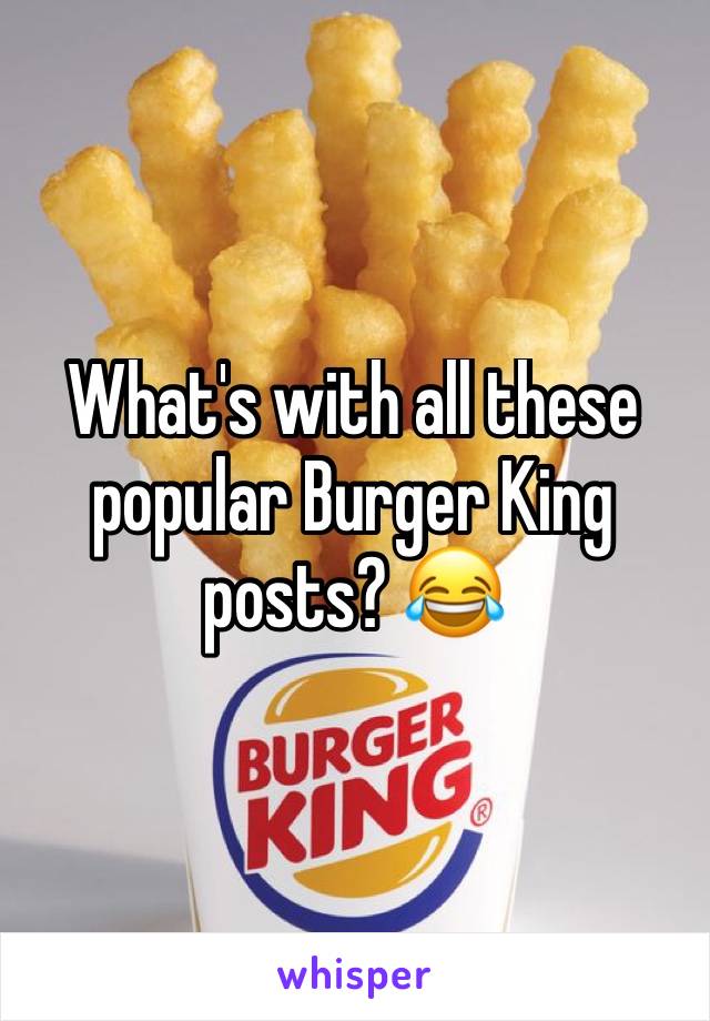 What's with all these popular Burger King posts? 😂