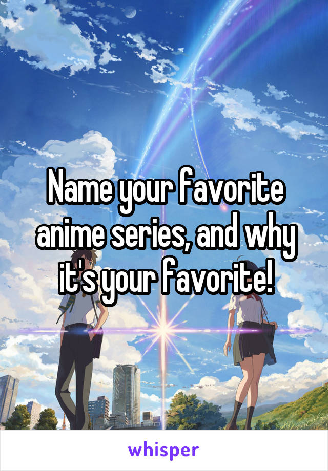 Name your favorite anime series, and why it's your favorite!
