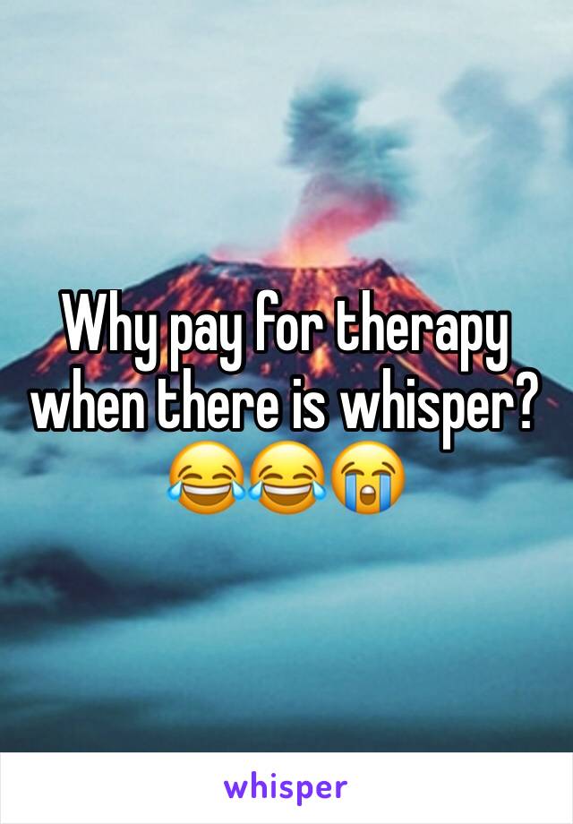 Why pay for therapy when there is whisper?
😂😂😭
