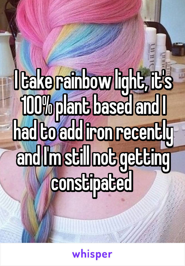 I take rainbow light, it's 100% plant based and I had to add iron recently and I'm still not getting constipated 