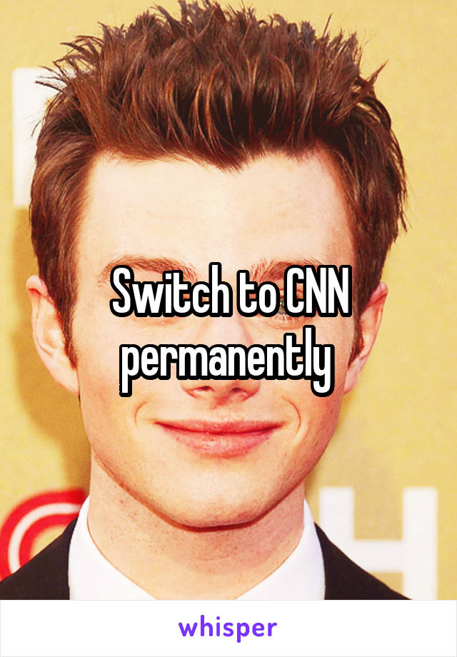 Switch to CNN permanently 