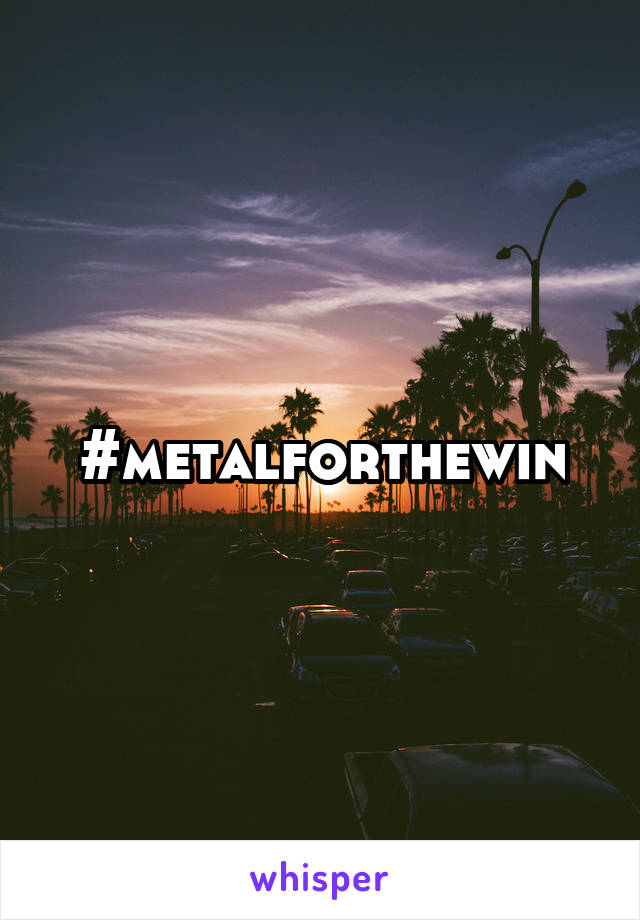 #metalforthewin