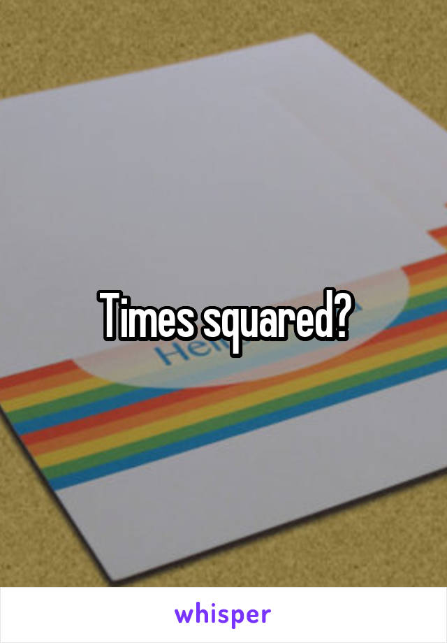 Times squared?
