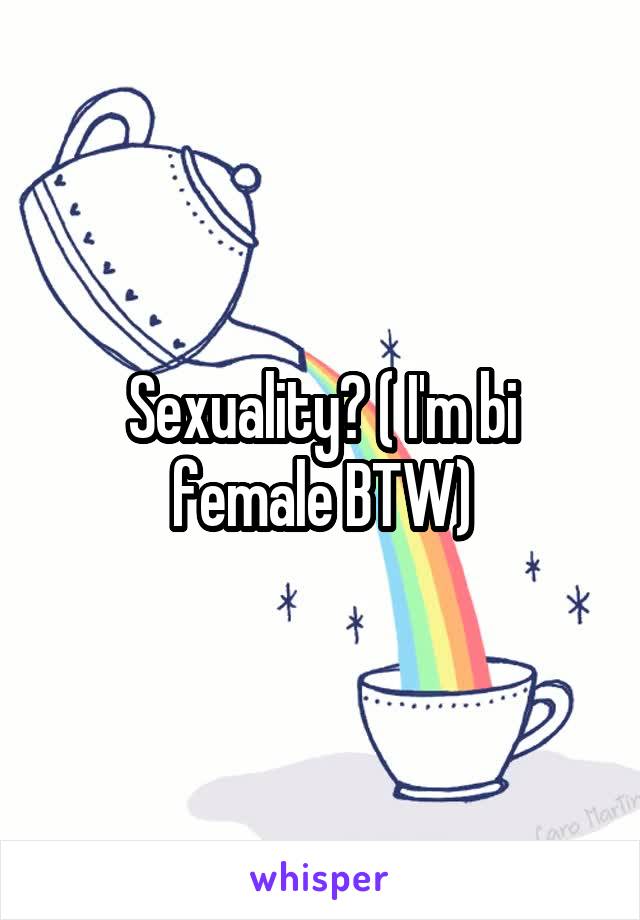 Sexuality? ( I'm bi female BTW)