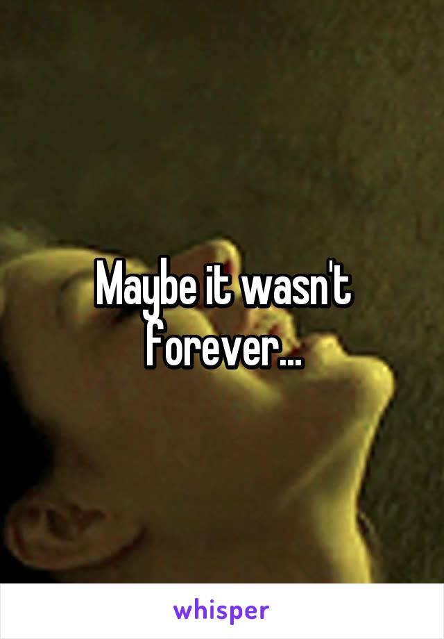 Maybe it wasn't forever...