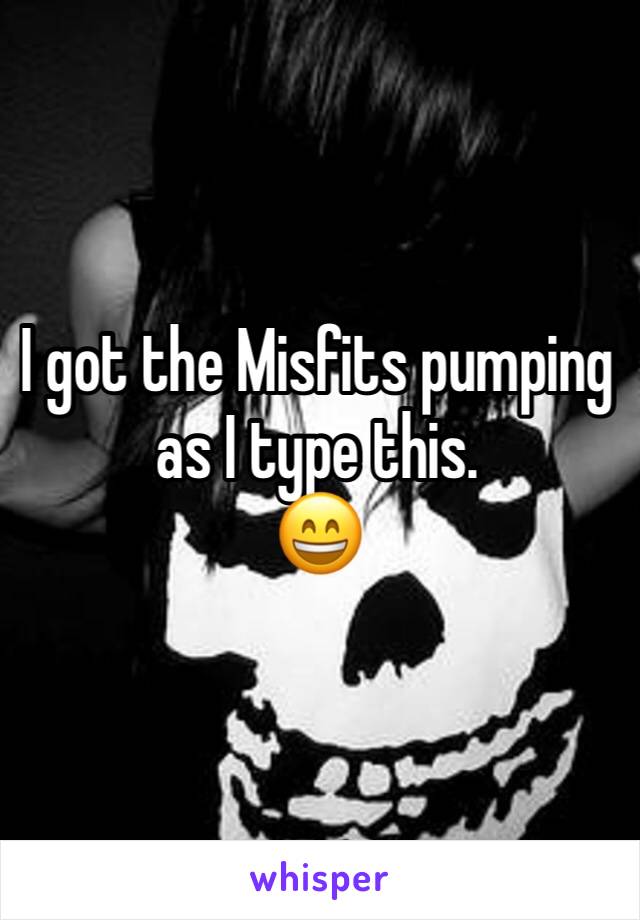 I got the Misfits pumping as I type this.
😄