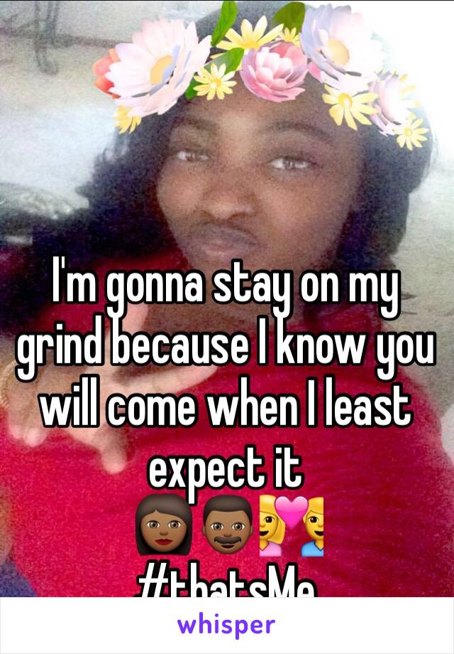 I'm gonna stay on my grind because I know you will come when I least expect it
👩🏾👨🏾💑
#thatsMe