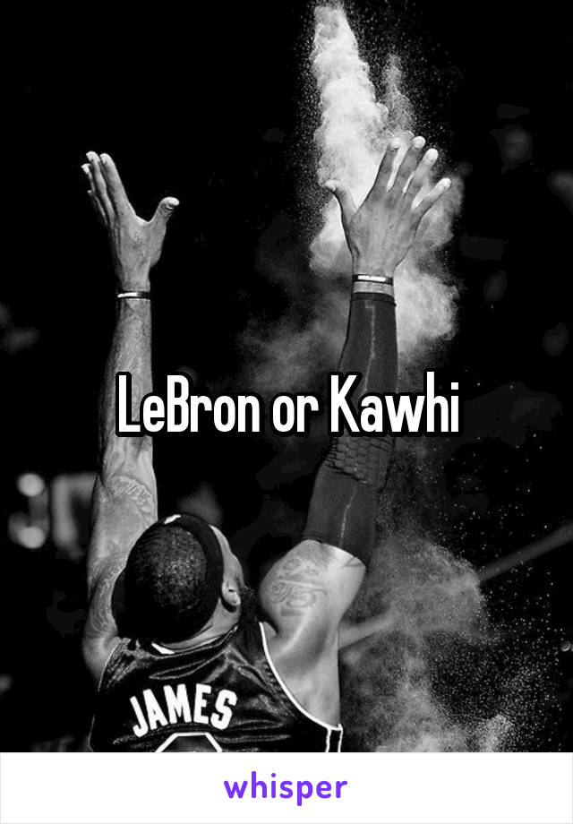 LeBron or Kawhi