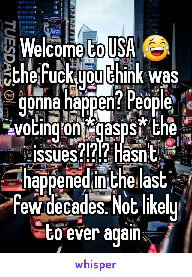 Welcome to USA 😂 the fuck you think was gonna happen? People voting on *gasps* the issues?!?!? Hasn't happened in the last few decades. Not likely to ever again 