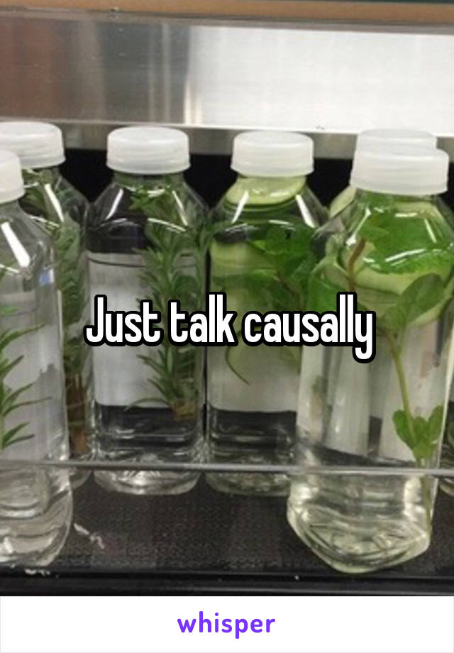 Just talk causally