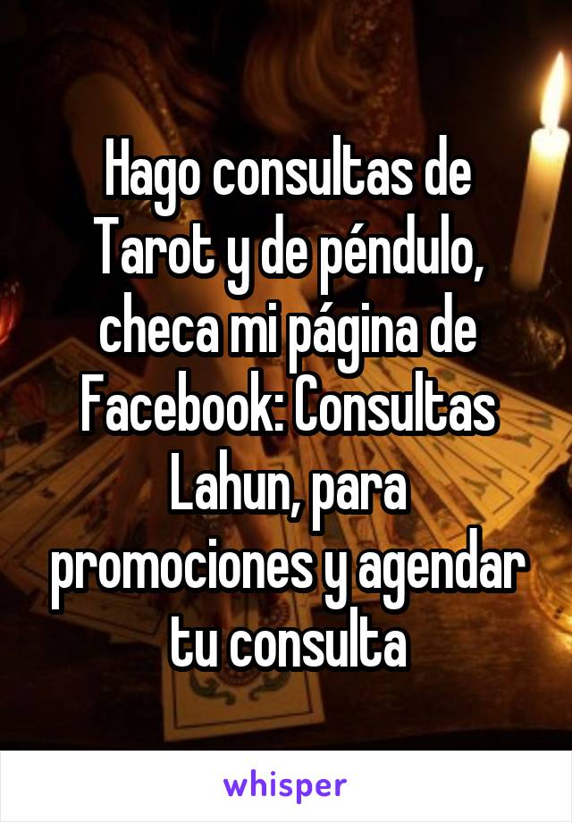 Hago consultas de Tarot y de péndulo, checa mi página de Facebook: Consultas Lahun, para promociones y agendar tu consulta