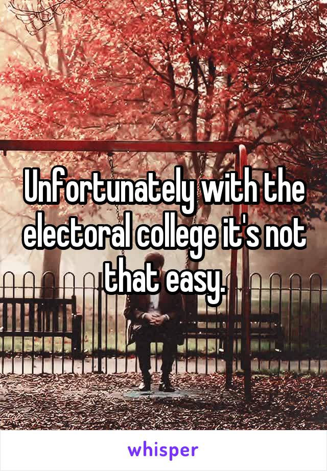 Unfortunately with the electoral college it's not that easy.