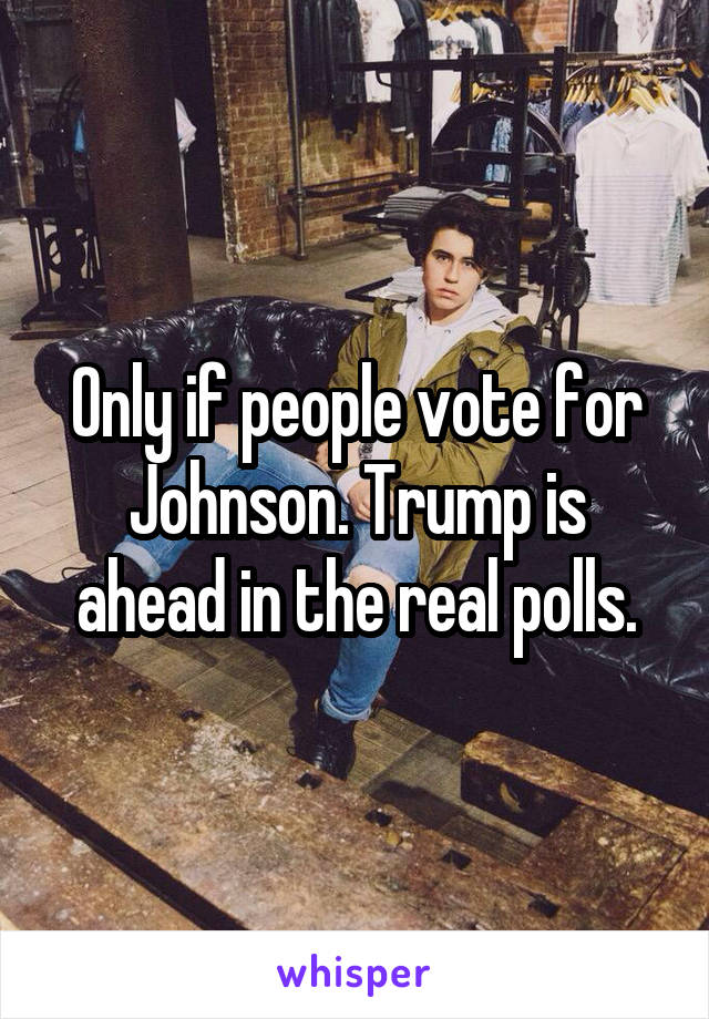 Only if people vote for Johnson. Trump is ahead in the real polls.