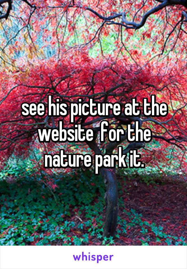 see his picture at the website  for the nature park it.