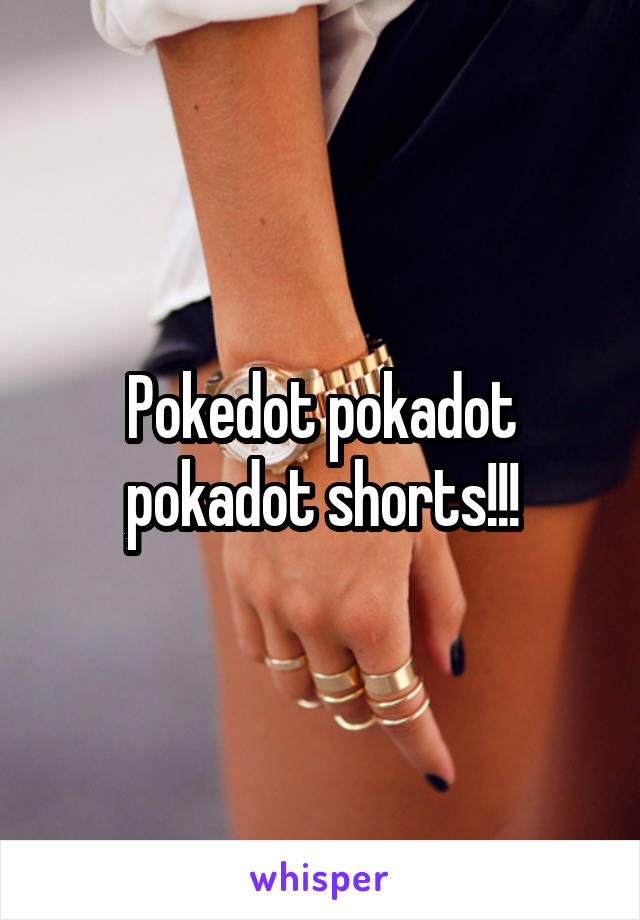 Pokedot pokadot pokadot shorts!!!
