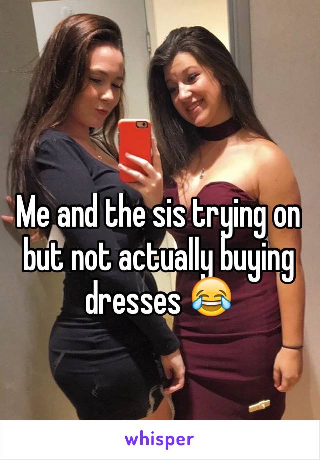 Me and the sis trying on but not actually buying dresses 😂