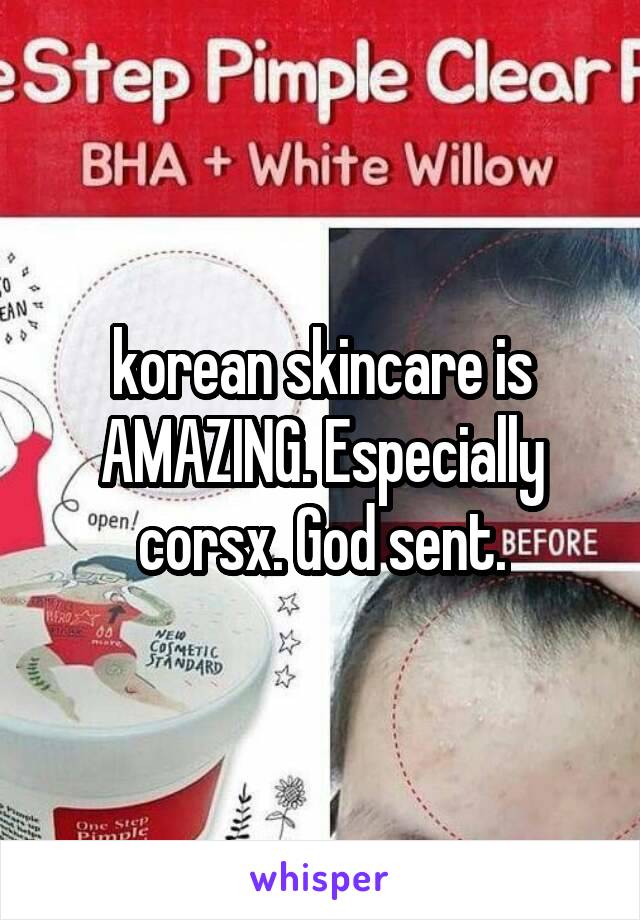 korean skincare is AMAZING. Especially corsx. God sent.
