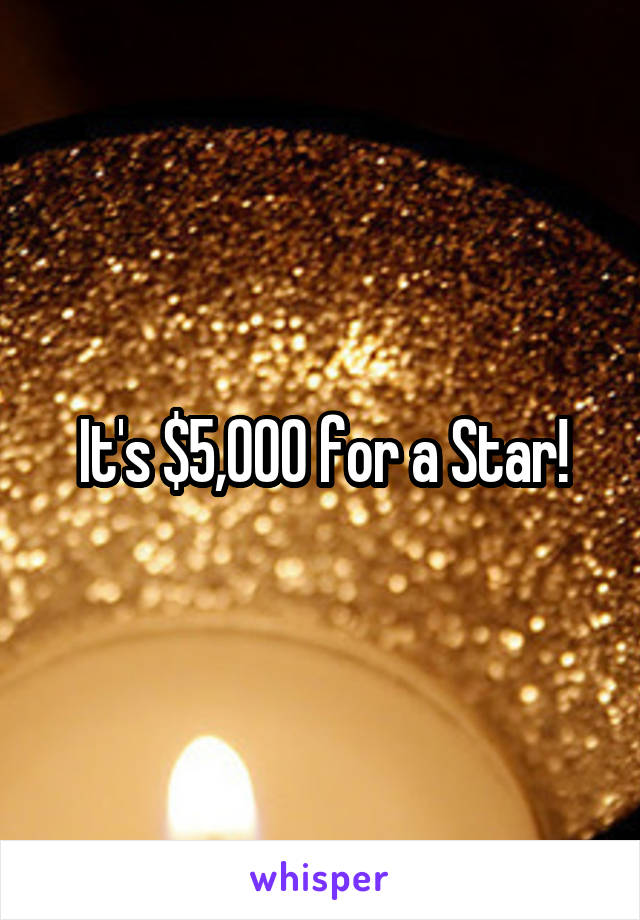 It's $5,000 for a Star!