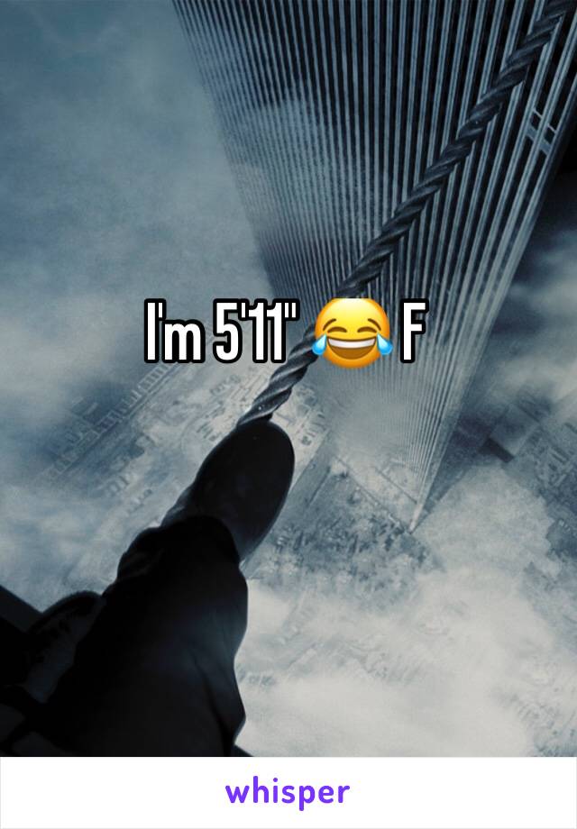 I'm 5'11" 😂 F