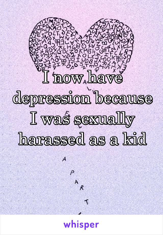 I now have depression because I was sexually harassed as a kid
