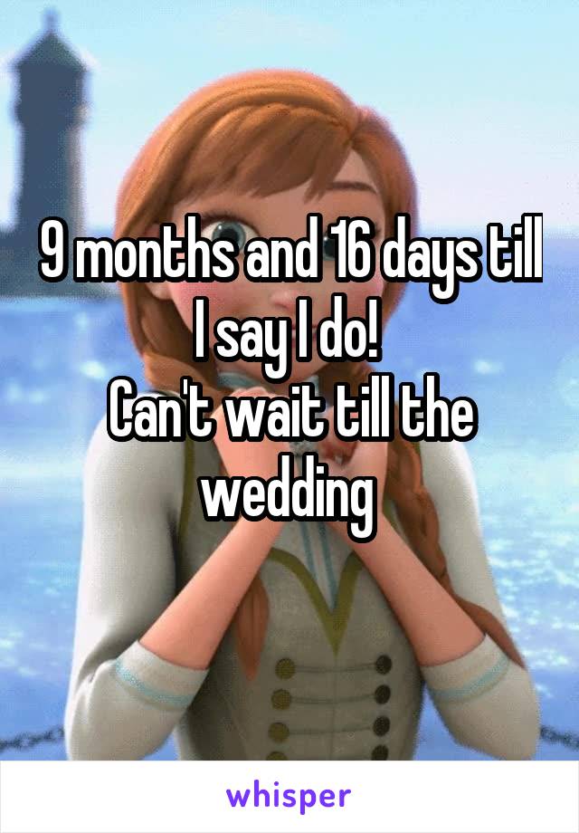 9 months and 16 days till I say I do! 
Can't wait till the wedding 
