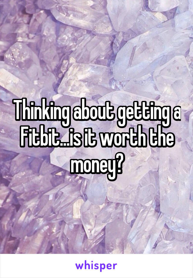 Thinking about getting a Fitbit...is it worth the money?