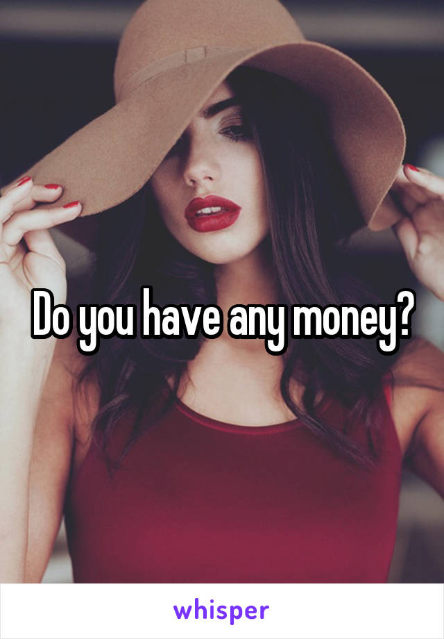 Do you have any money?