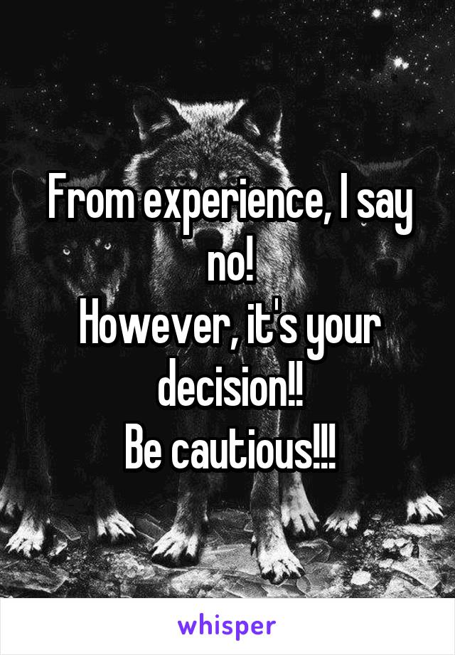 From experience, I say no!
However, it's your
decision!!
Be cautious!!!