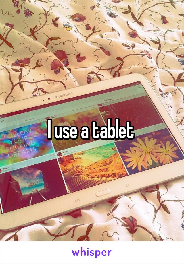 I use a tablet 