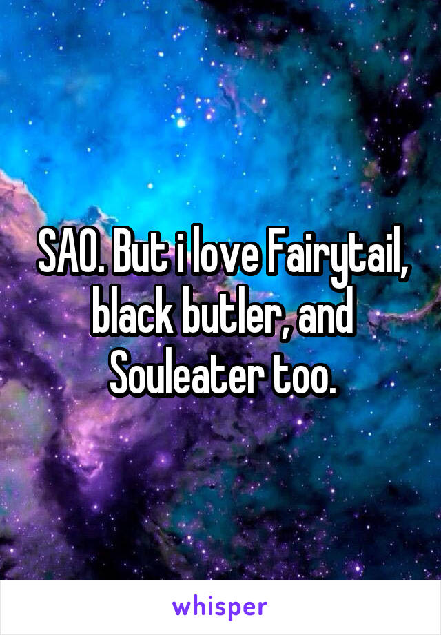 SAO. But i love Fairytail, black butler, and Souleater too.