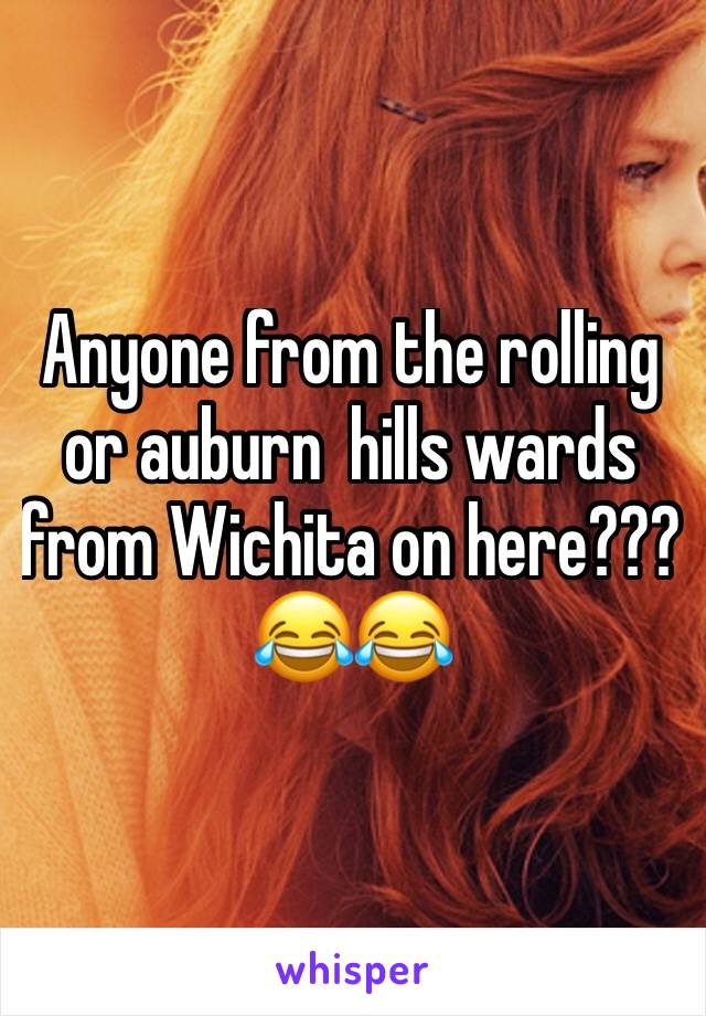 Anyone from the rolling or auburn  hills wards from Wichita on here??? 😂😂