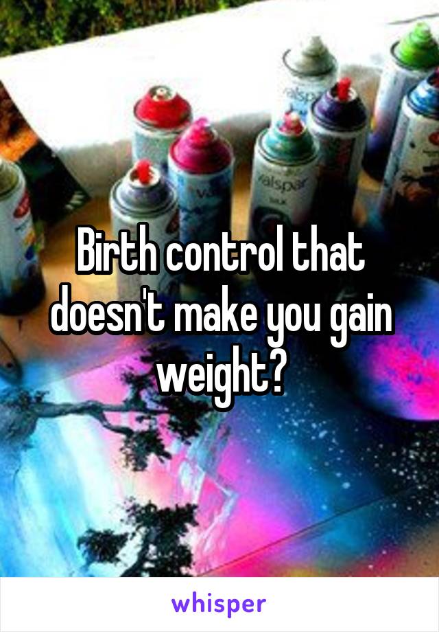 Birth control that doesn't make you gain weight?