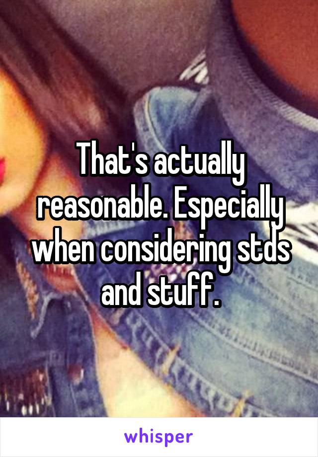 That's actually reasonable. Especially when considering stds and stuff.