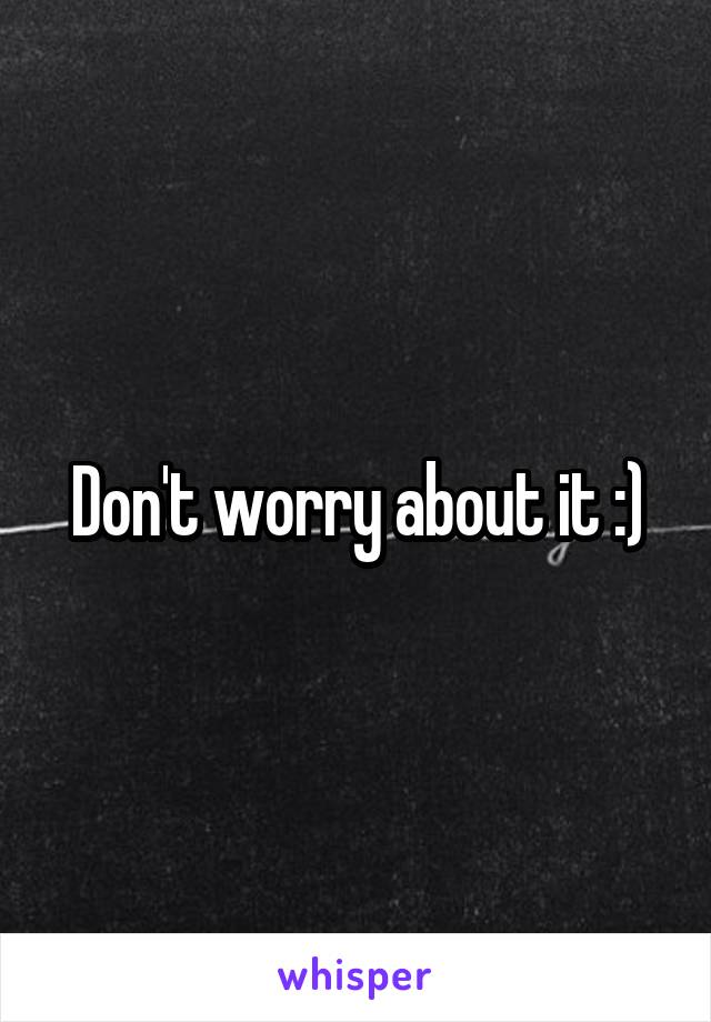 Don't worry about it :)