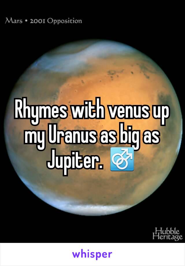 Rhymes with venus up my Uranus as big as Jupiter. ⚣