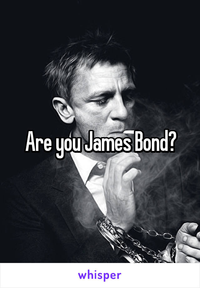 Are you James Bond?