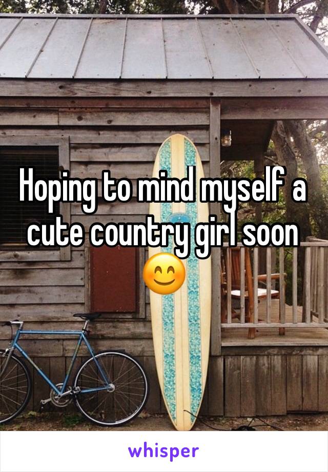 Hoping to mind myself a cute country girl soon 😊