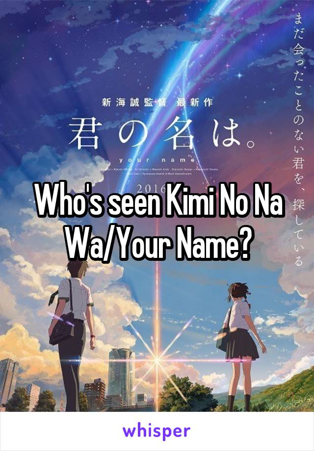 Who's seen Kimi No Na Wa/Your Name?