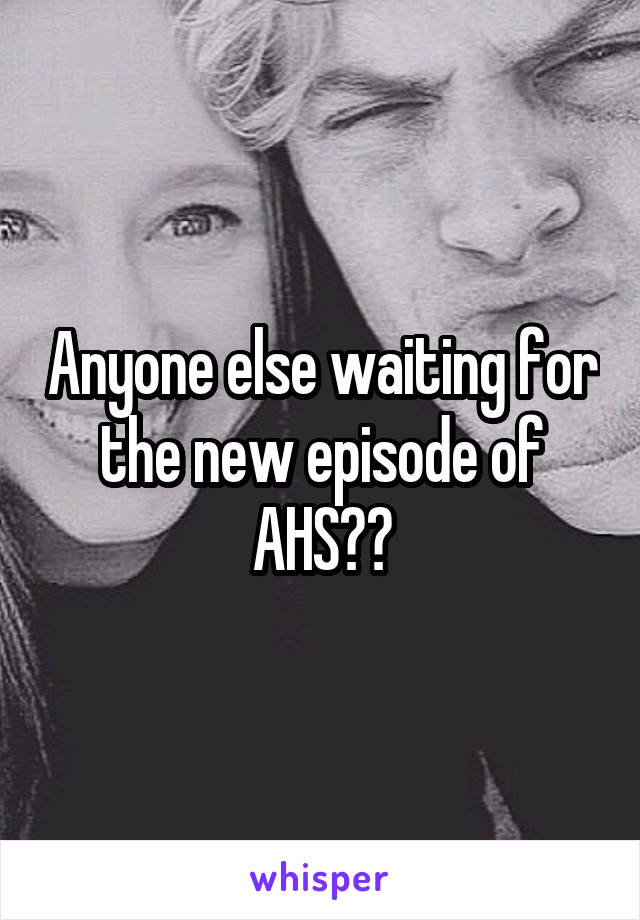 Anyone else waiting for the new episode of AHS??