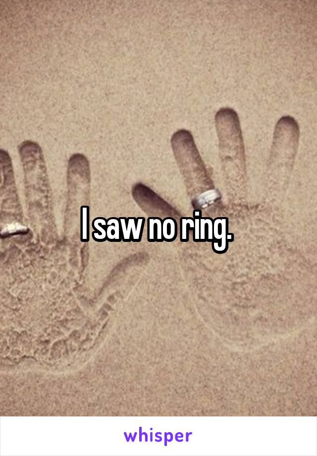 I saw no ring. 