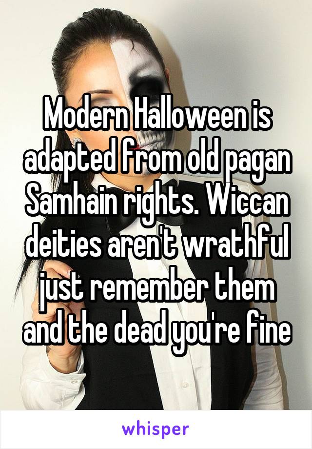 Modern Halloween is adapted from old pagan Samhain rights. Wiccan deities aren't wrathful just remember them and the dead you're fine