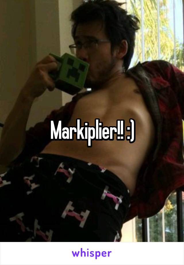 Markiplier!! :)