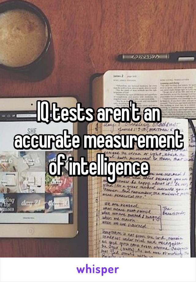 IQ tests aren't an accurate measurement of intelligence