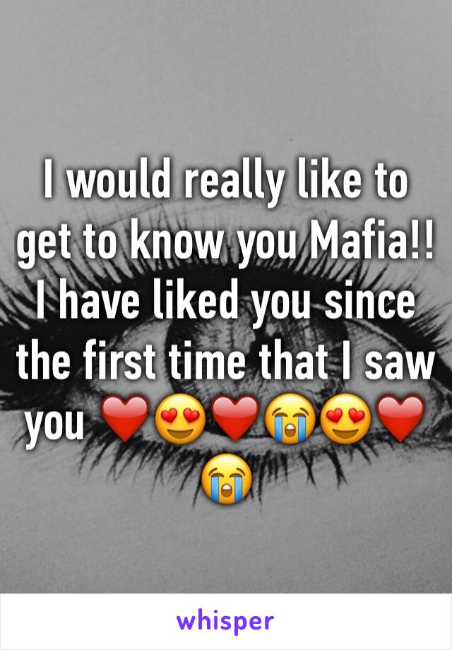 I would really like to get to know you Mafia!! I have liked you since the first time that I saw you ❤️😍❤️😭😍❤️😭