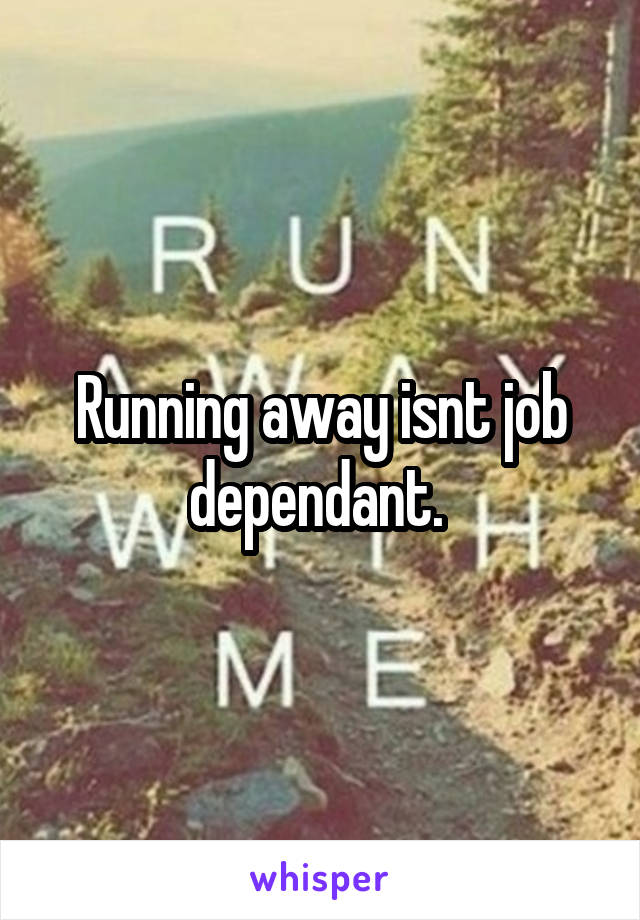 Running away isnt job dependant. 
