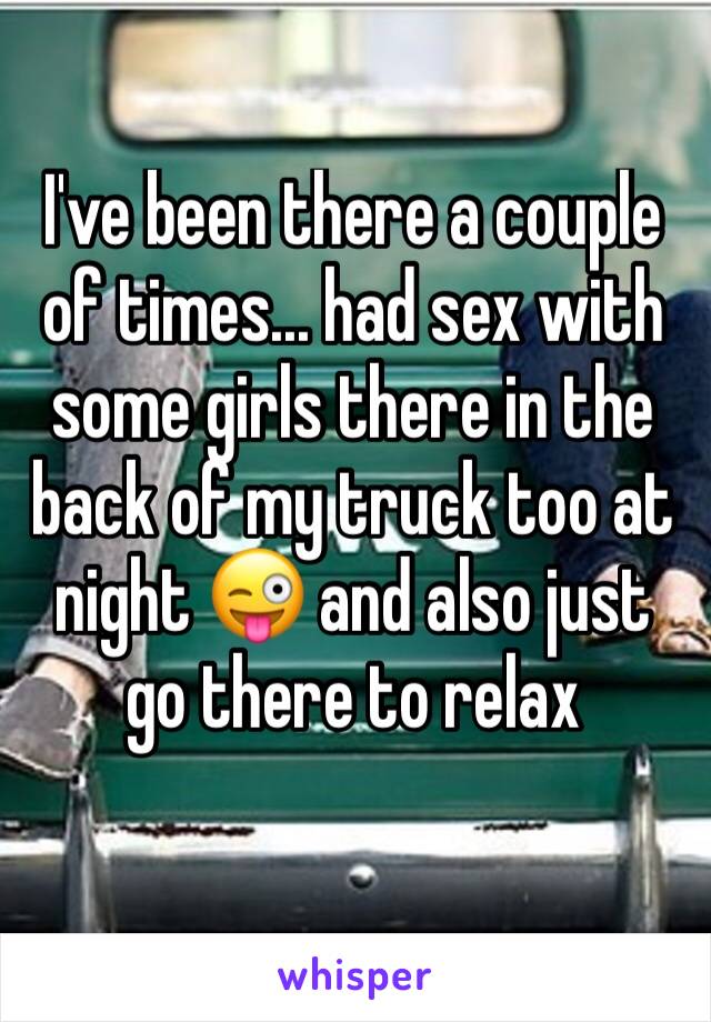 I've been there a couple of times... had sex with some girls there in the back of my truck too at night 😜 and also just go there to relax 
