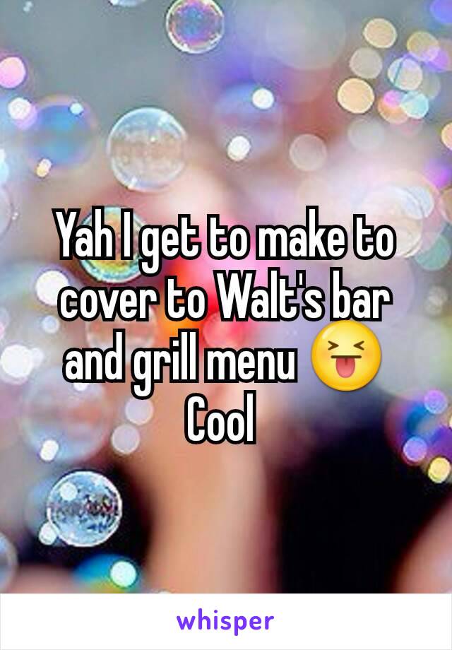 Yah I get to make to cover to Walt's bar and grill menu 😝
Cool 