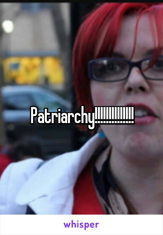 Patriarchy!!!!!!!!!!!!!!